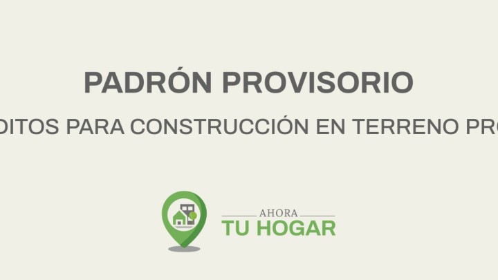 Se exponen los padrones provisorios para el sorteo de créditos de construcción del programa Ahora Tu Hogar