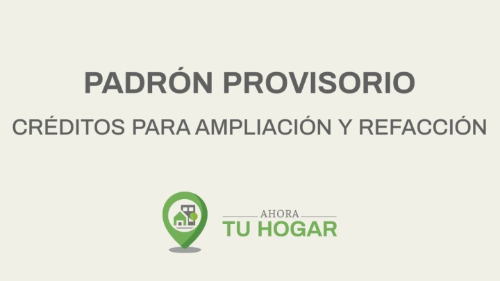 Se exponen los padrones provisorios para el sorteo de créditos de ampliación y refacción del programa Ahora Tu Hogar